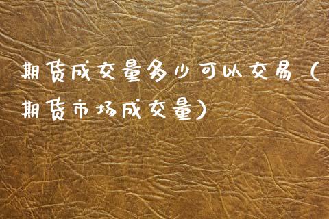 期货成交量多少可以交易（期货市场成交量）_https://www.liuyiidc.com_原油期货_第1张