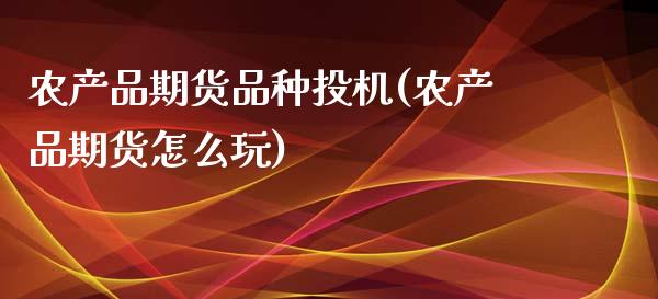 农产品期货品种投机(农产品期货怎么玩)_https://www.liuyiidc.com_国际期货_第1张