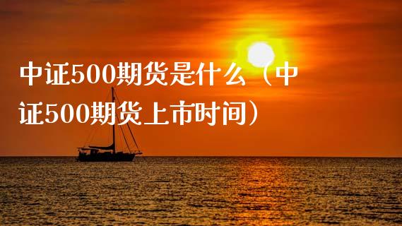 中证500期货是什么（中证500期货上市时间）_https://www.liuyiidc.com_道指直播_第1张