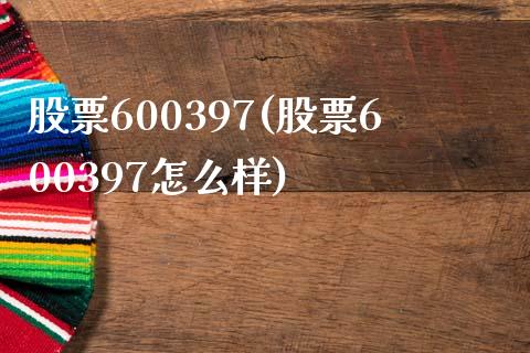 股票600397(股票600397怎么样)_https://www.liuyiidc.com_股票理财_第1张