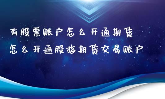 有股票账户怎么开通期货 怎么开通股指期货交易账户_https://www.liuyiidc.com_期货理财_第1张