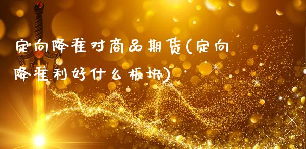 定向降准对商品期货(定向降准利好什么板块)_https://www.liuyiidc.com_期货理财_第1张