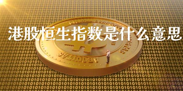 港股恒生指数是什么意思_https://www.liuyiidc.com_恒生指数_第1张