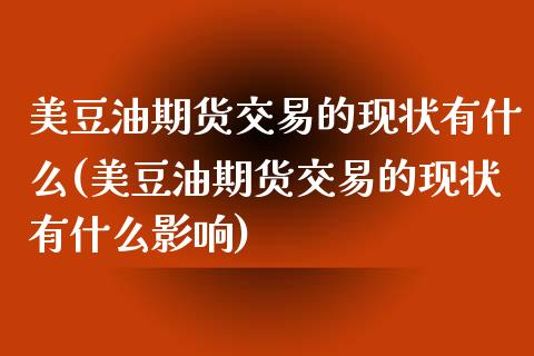 美豆油期货交易的现状有什么(美豆油期货交易的现状有什么影响)_https://www.liuyiidc.com_期货交易所_第1张