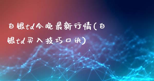 白银td今晚最新行情(白银td买入技巧口诀)_https://www.liuyiidc.com_恒生指数_第1张