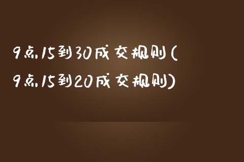 9点15到30成交规则(9点15到20成交规则)_https://www.liuyiidc.com_国际期货_第1张