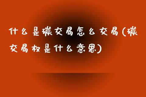 什么是碳交易怎么交易(碳交易权是什么意思)_https://www.liuyiidc.com_理财百科_第1张