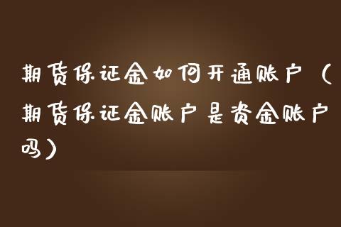 期货保证金如何开通账户（期货保证金账户是资金账户吗）_https://www.liuyiidc.com_理财百科_第1张