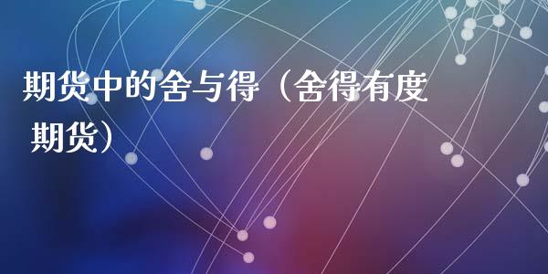 期货中的舍与得（舍得有度 期货）_https://www.liuyiidc.com_道指直播_第1张