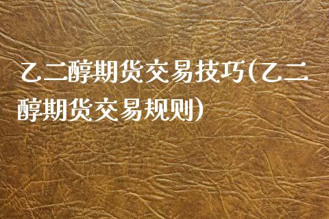 乙二醇期货交易技巧(乙二醇期货交易规则)_https://www.liuyiidc.com_期货品种_第1张