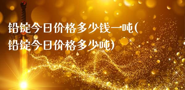 铅锭今日多少钱一吨(铅锭今日多少吨)_https://www.liuyiidc.com_国际期货_第1张