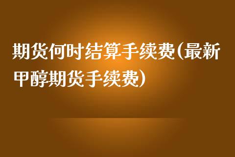 期货何时结算手续费(最新甲醇期货手续费)_https://www.liuyiidc.com_恒生指数_第1张