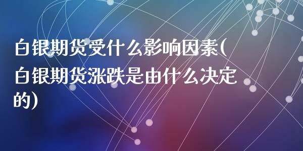 白银期货受什么影响因素(白银期货涨跌是由什么决定的)_https://www.liuyiidc.com_财经要闻_第1张