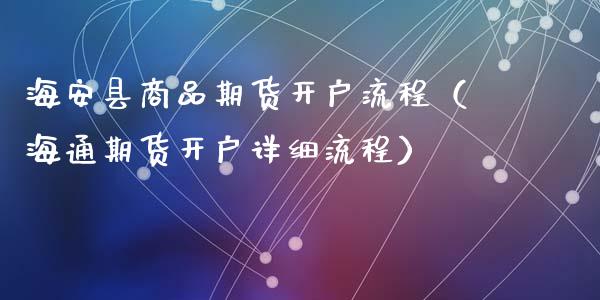 海安县商品期货流程（海通期货详细流程）_https://www.liuyiidc.com_期货理财_第1张