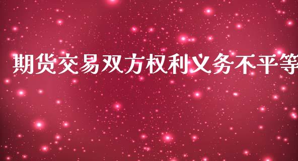 期货交易双方权利义务不平等_https://www.liuyiidc.com_基金理财_第1张