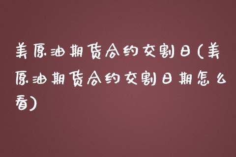 美原油期货合约交割日(美原油期货合约交割日期怎么看)_https://www.liuyiidc.com_期货知识_第1张