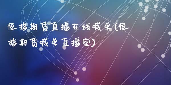 恒指期货直播喊单(恒指期货喊单直播室)_https://www.liuyiidc.com_国际期货_第1张