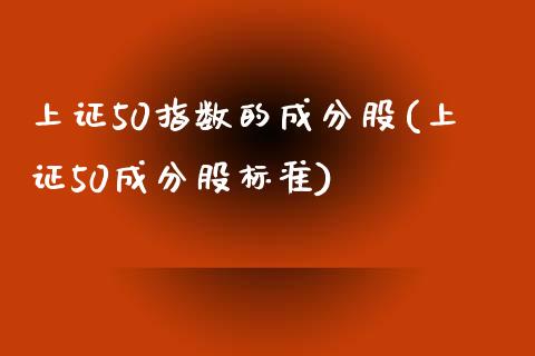 上证50指数的成分股(上证50成分股标准)_https://www.liuyiidc.com_期货理财_第1张