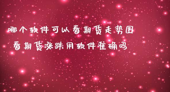 哪个可以看期货走势图 看期货涨跌用准确吗_https://www.liuyiidc.com_期货理财_第1张