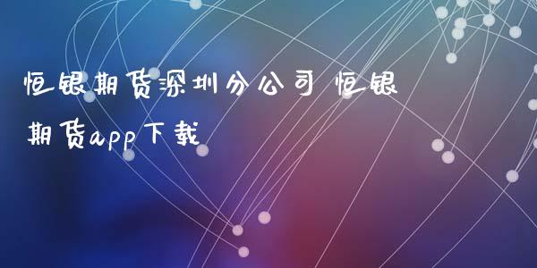 恒银期货深圳分 恒银期货_https://www.liuyiidc.com_恒生指数_第1张