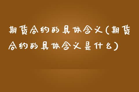 期货合约的具体含义(期货合约的具体含义是什么)_https://www.liuyiidc.com_基金理财_第1张