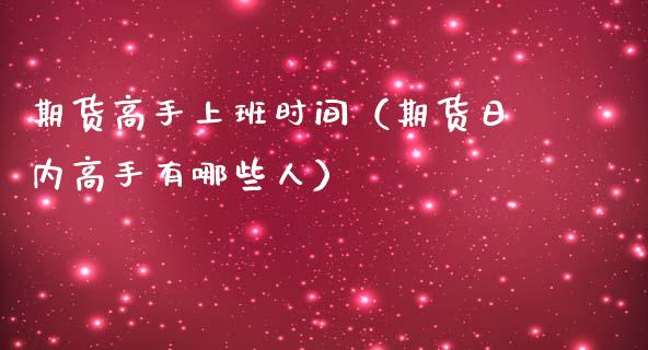 期货高手上班时间（期货日内高手有哪些人）_https://www.liuyiidc.com_恒生指数_第1张