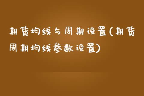 期货均线与周期设置(期货周期均线参数设置)_https://www.liuyiidc.com_国际期货_第1张