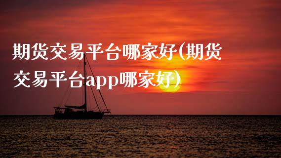 期货交易平台哪家好(期货交易平台app哪家好)_https://www.liuyiidc.com_期货品种_第1张