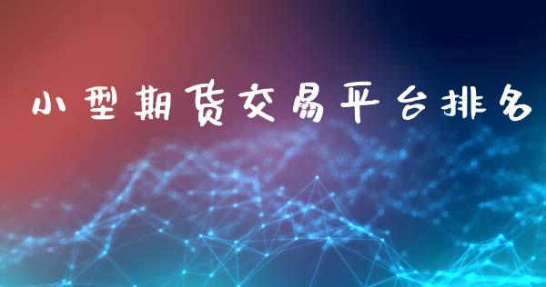 小型期货交易平台排名_https://www.liuyiidc.com_期货理财_第1张