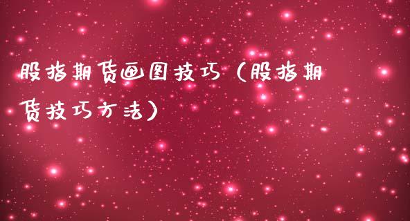 股指期货画图技巧（股指期货技巧方法）_https://www.liuyiidc.com_期货开户_第1张