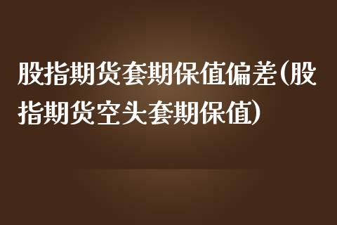 股指期货套期保值偏差(股指期货空头套期保值)_https://www.liuyiidc.com_理财品种_第1张