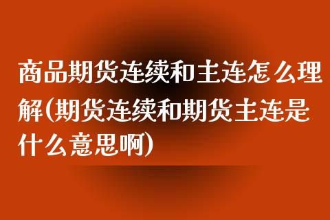 商品期货连续和主连怎么理解(期货连续和期货主连是什么意思啊)_https://www.liuyiidc.com_期货交易所_第1张