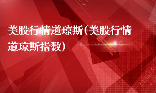 美股行情道琼斯(美股行情道琼斯指数)_https://www.liuyiidc.com_股票理财_第1张