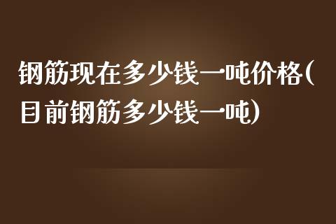 钢筋现在多少钱一吨(目前钢筋多少钱一吨)_https://www.liuyiidc.com_国际期货_第1张