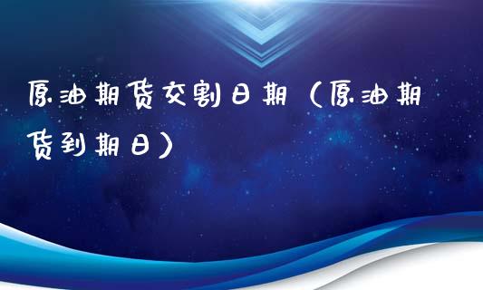 原油期货交割日期（原油期货到期日）_https://www.liuyiidc.com_原油直播室_第1张