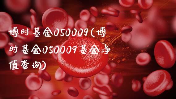 博时基金050009(博时基金050009基金净值查询)_https://www.liuyiidc.com_股票理财_第1张