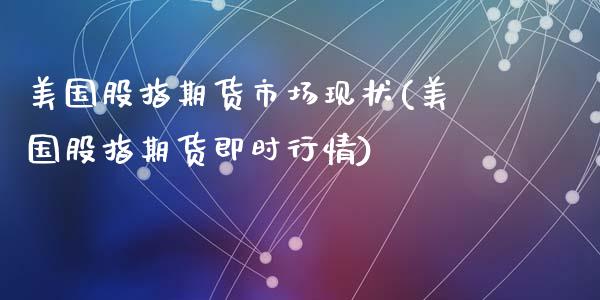 美国股指期货市场现状(美国股指期货即时行情)_https://www.liuyiidc.com_期货直播_第1张