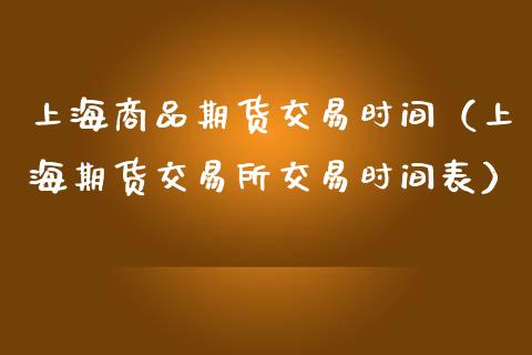 上海商品期货交易时间（上海期货交易所交易时间表）_https://www.liuyiidc.com_理财百科_第1张