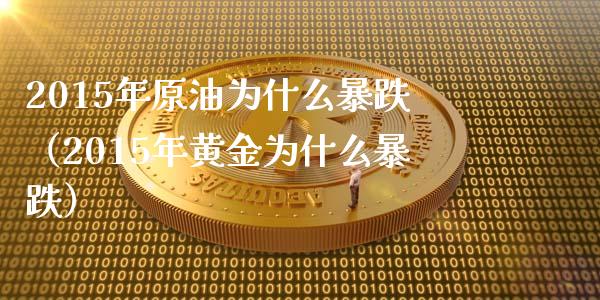 2015年原油为什么暴跌（2015年黄金为什么暴跌）_https://www.liuyiidc.com_理财百科_第1张