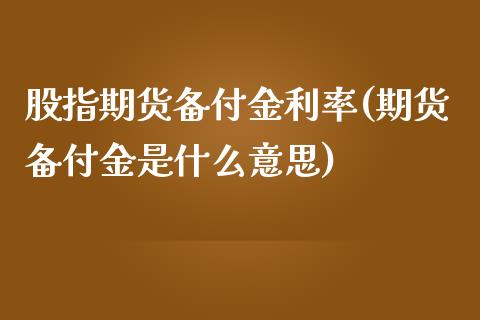 股指期货备付金利率(期货备付金是什么意思)_https://www.liuyiidc.com_期货知识_第1张