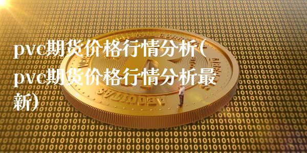 pvc期货行情分析(pvc期货行情分析最新)_https://www.liuyiidc.com_国际期货_第1张