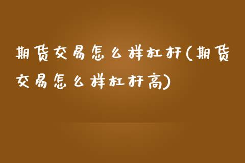 期货交易怎么样杠杆(期货交易怎么样杠杆高)_https://www.liuyiidc.com_纳指直播_第1张