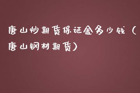 唐山炒期货保证金多少钱（唐山钢材期货）_https://www.liuyiidc.com_期货理财_第1张