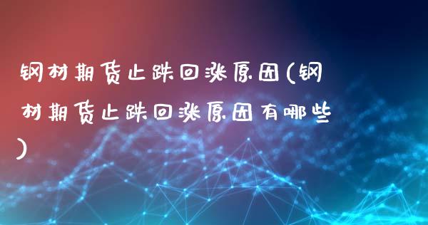 钢材期货止跌回涨原因(钢材期货止跌回涨原因有哪些)_https://www.liuyiidc.com_期货品种_第1张