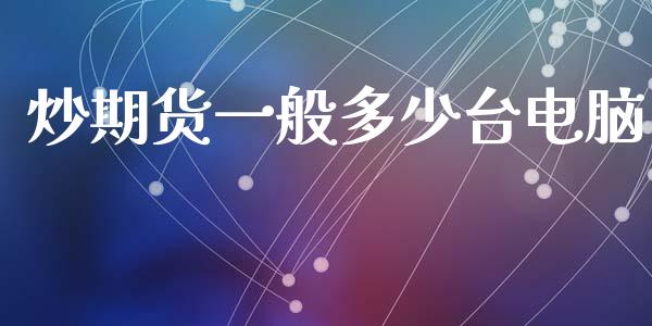 炒期货一般多少台电脑_https://www.liuyiidc.com_原油直播室_第1张