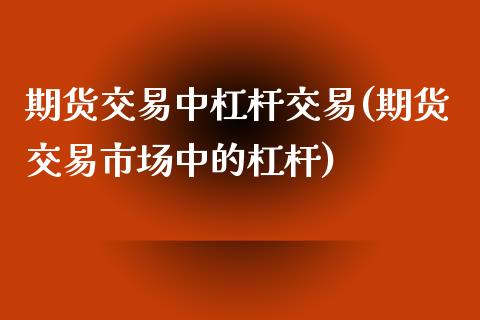 期货交易中杠杆交易(期货交易市场中的杠杆)_https://www.liuyiidc.com_恒生指数_第1张