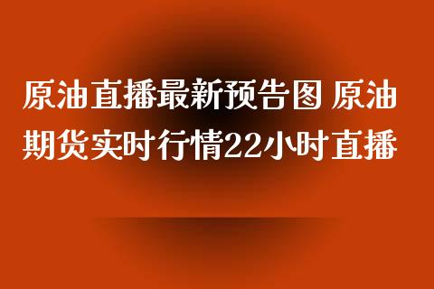 原油直播最新预告图 原油期货实时行情22小时直播_https://www.liuyiidc.com_原油直播室_第1张