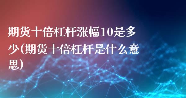 期货十倍杠杆涨幅10是多少(期货十倍杠杆是什么意思)_https://www.liuyiidc.com_基金理财_第1张