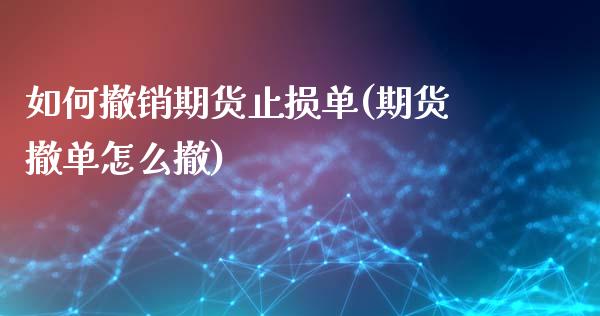 如何撤销期货止损单(期货撤单怎么撤)_https://www.liuyiidc.com_期货直播_第1张