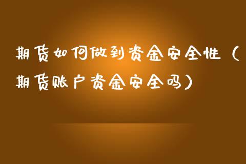 期货如何做到资金安全性（期货账户资金安全吗）_https://www.liuyiidc.com_原油直播室_第1张